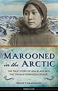 Marooned in the Arctic: The True Story of ADA Blackjack, the Female Robinson Crusoe Volume 15 (Hardcover)