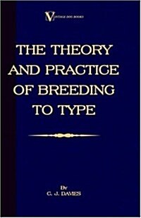 The Theory and Practice of Breeding to Type and Its Application to the Breeding of Dogs, Farm Animals, Cage Birds and Other Small Pets (Hardcover)