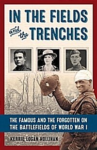 In the Fields and the Trenches: The Famous and the Forgotten on the Battlefields of World War I (Hardcover)