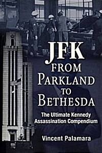 JFK: From Parkland to Bethesda: The Ultimate Kennedy Assassination Compendium (Paperback)