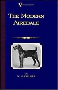 The Modern Airedale Terrier: With Instructions for Stripping the Airedale and Also Training the Airedale for Big Game Hunting (Paperback)