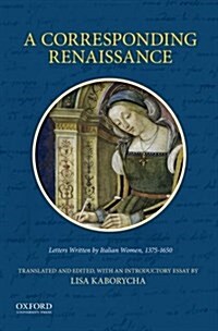 A Corresponding Renaissance: Letters Written by Italian Women, 1375-1650 (Paperback)