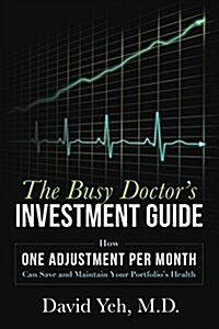 The Busy Doctors Investment Guide: How One Adjustment Per Month Can Save and Maintain Your Portfolios Health (Paperback)