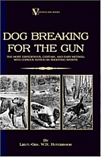 Dog Breaking for the Gun: The Most Expeditious, Certain and Easy Method, with Copious Notes on Shooting Sports (Paperback)