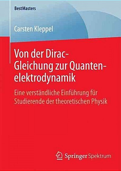 Von Der Dirac-Gleichung Zur Quantenelektrodynamik: Eine Verst?dliche Einf?rung F? Studierende Der Theoretischen Physik (Paperback, 2015)