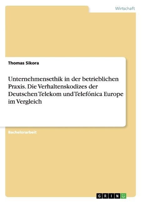 Unternehmensethik in der betrieblichen Praxis. Die Verhaltenskodizes der Deutschen Telekom und Telef?ica Europe im Vergleich (Paperback)
