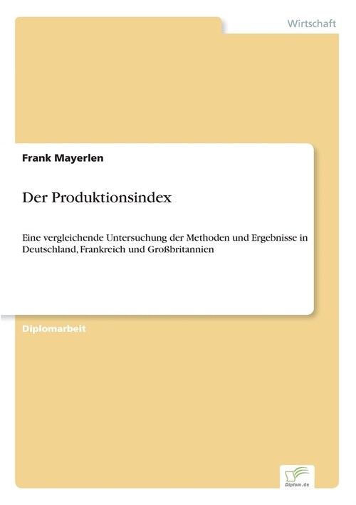 Der Produktionsindex: Eine vergleichende Untersuchung der Methoden und Ergebnisse in Deutschland, Frankreich und Gro?ritannien (Paperback)