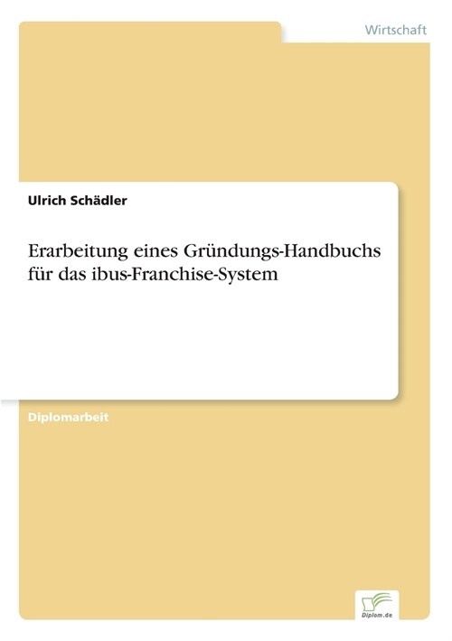 Erarbeitung Eines Gr?dungs-Handbuchs F? Das Ibus-Franchise-System (Paperback)