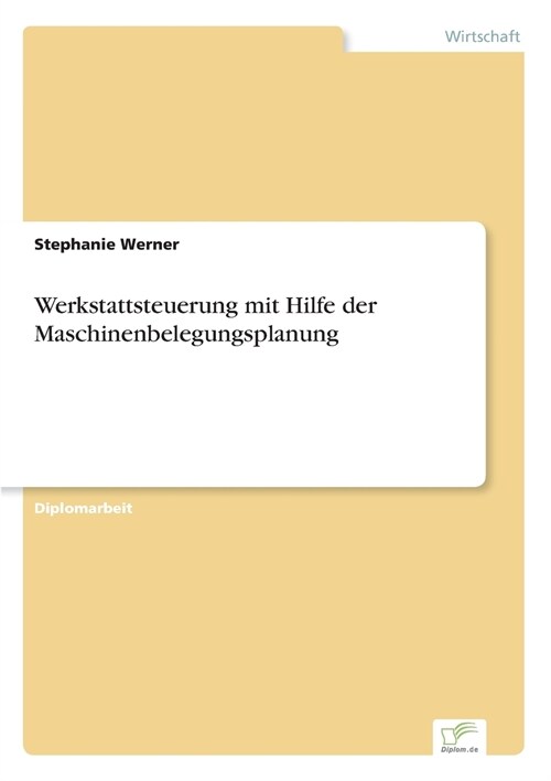 Werkstattsteuerung Mit Hilfe Der Maschinenbelegungsplanung (Paperback)