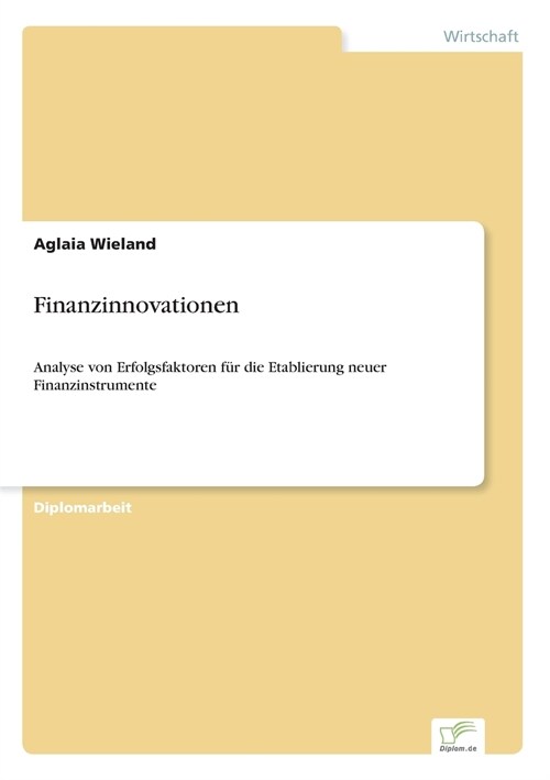 Finanzinnovationen: Analyse von Erfolgsfaktoren f? die Etablierung neuer Finanzinstrumente (Paperback)