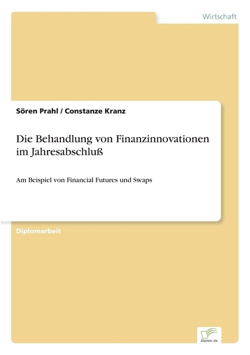 Die Behandlung von Finanzinnovationen im Jahresabschlu? Am Beispiel von Financial Futures und Swaps (Paperback)