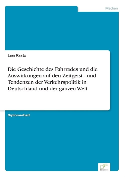 Die Geschichte Des Fahrrades Und Die Auswirkungen Auf Den Zeitgeist - Und Tendenzen Der Verkehrspolitik in Deutschland Und Der Ganzen Welt (Paperback)