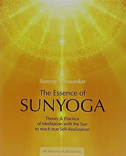 The Essence of Sunyoga Theory & Practice of Meditation with the Sun to Reach True Self-Realization (Paperback)