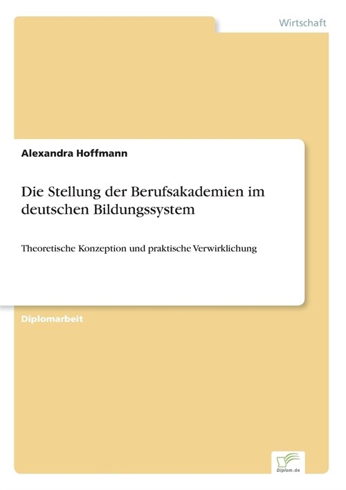 Die Stellung der Berufsakademien im deutschen Bildungssystem: Theoretische Konzeption und praktische Verwirklichung (Paperback)