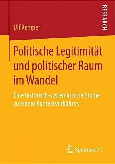 Politische Legitimit? Und Politischer Raum Im Wandel: Eine Historisch-Systematische Studie Zu Einem Kontextverh?tnis (Paperback, 2015)