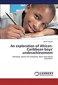 An Exploration of African-Caribbean Boys Underachievement (Paperback)