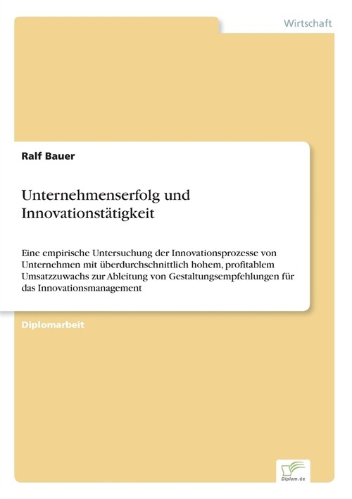 Unternehmenserfolg und Innovationst?igkeit: Eine empirische Untersuchung der Innovationsprozesse von Unternehmen mit ?erdurchschnittlich hohem, prof (Paperback)