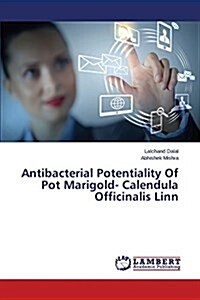Antibacterial Potentiality of Pot Marigold- Calendula Officinalis Linn (Paperback)