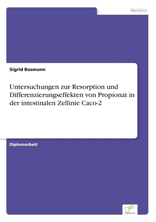 Untersuchungen Zur Resorption Und Differenzierungseffekten Von Propionat in Der Intestinalen Zellinie Caco-2 (Paperback)