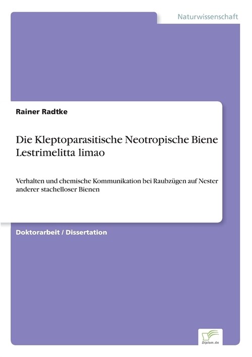 Die Kleptoparasitische Neotropische Biene Lestrimelitta limao: Verhalten und chemische Kommunikation bei Raubz?en auf Nester anderer stachelloser Bie (Paperback)