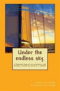 Under the Endless Sky. a Thousand Days of Sea, Adventure, and Freedom: Around the World on a Sailboat. (Paperback)