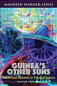 Guineas Other Suns: The African Dynamic in Trinidad Culture (Second Edition) (Paperback, 2, Revised)
