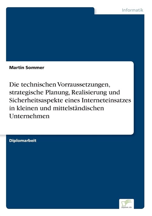 Die Technischen Vorraussetzungen, Strategische Planung, Realisierung Und Sicherheitsaspekte Eines Interneteinsatzes in Kleinen Und Mittelst?dischen U (Paperback)