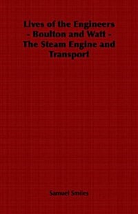 Lives of the Engineers - Boulton and Watt - The Steam Engine and Transport (Paperback)