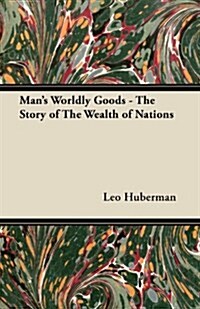 Mans Worldly Goods - The Story of the Wealth of Nations (Paperback)