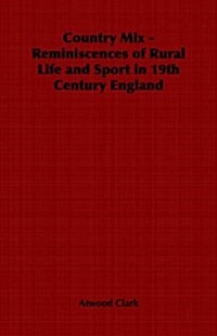 Country Mix - Reminiscences of Rural Life and Sport in 19th Century England (Paperback)