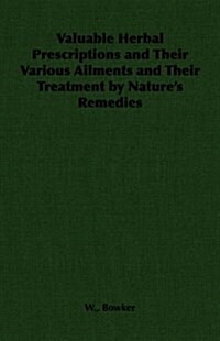 Valuable Herbal Prescriptions and Their Various Ailments and Their Treatment by Natures Remedies (Paperback)