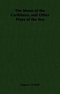 The Moon of the Caribbees, and Other Plays of the Sea (Paperback)