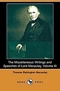 The Miscellaneous Writings and Speeches of Lord Macaulay, Volume III (Dodo Press) (Paperback)