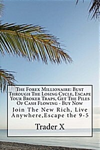 The Forex Millionaire: Bust Through the Losing Cycle, Escape Your Broker Traps, Get the Piles of Cash Flowing - Buy Now: Join the New Rich, L (Paperback)