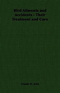 Bird Ailments and Accidents - Their Treatment and Cure (Paperback)