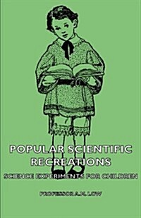 Popular Scientific Recreations - Science Experiments for Children (Paperback)