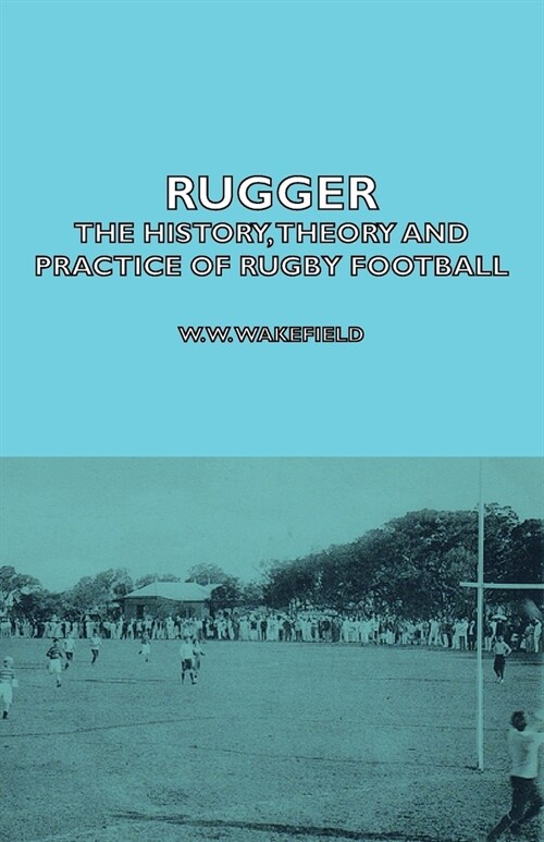 Rugger - The History, Theory and Practice of Rugby Football (Paperback)