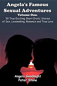 Angelas Famous Sexual Adventures Volume One: 39 True Exciting Short Erotic Stories of Sex, Lovemaking, Romance and True Love (Paperback)