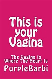 This Is Your Vagina: The Vagina Is Where the Heart Is (Paperback)