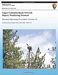 Upper Columbia Basin Network Osprey Monitoring Protocol: Standard Operating Procedures, Version 1.0 (Paperback)