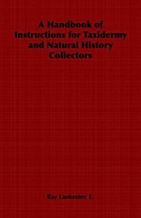 A Handbook of Instructions for Taxidermy and Natural History Collectors (Paperback)