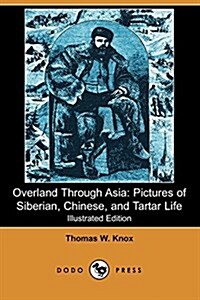 Overland Through Asia : Pictures of Siberian, Chinese, and Tartar Life (Illustrated Edition) (Dodo Press) (Paperback)