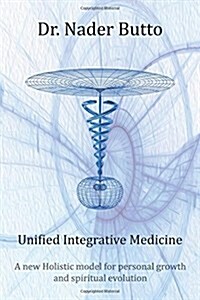 Unified Integrative Medicine: A New Holistic Model for Personal Growth and Spiritual Evolution (Paperback)