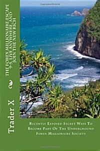 The Forex Millionaire: Escape 9-5, Live Anywhere, and Join the New Rich: Recently Exposed Secret Ways to Become Part of the Underground Forex (Paperback)