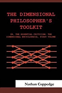 The Dimensional Philosophers Toolkit: Or, the Essential Criticism; The Dimensional Encyclopedia, First Volume (Paperback)