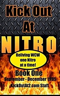 Kick Out at Nitro! - Volume 1 - September - December 1995: Reliving WCW One Nitro at a Time. (Paperback)