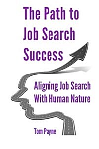 The Path to Job Search Success: A Neuroscientific Approach to Interviewing, Negotiating and Networking (Paperback)