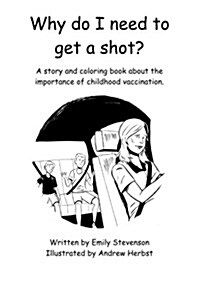 Why Do I Need to Get a Shot?: A Story and Coloring Book about the Importance of Childhood Vaccination. (Paperback)