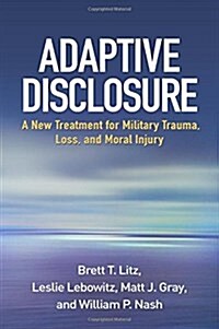 Adaptive Disclosure: A New Treatment for Military Trauma, Loss, and Moral Injury (Hardcover)