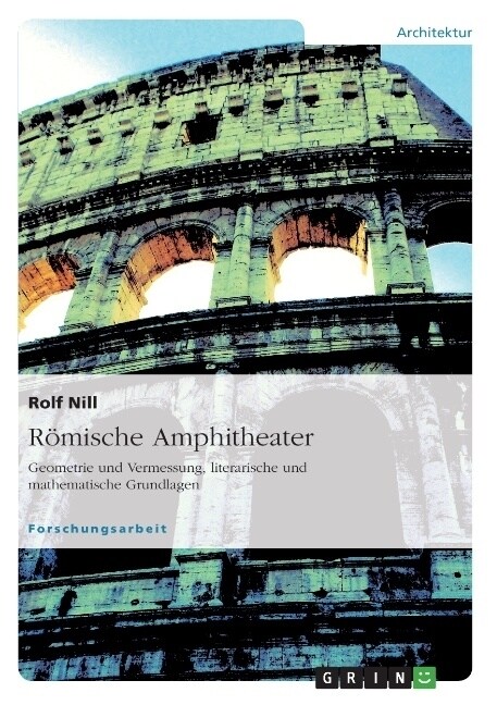 R?ische Amphitheater: Geometrie und Vermessung, literarische und mathematische Grundlagen (Paperback)